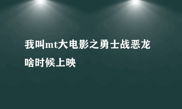 我叫mt大电影之勇士战恶龙啥时候上映