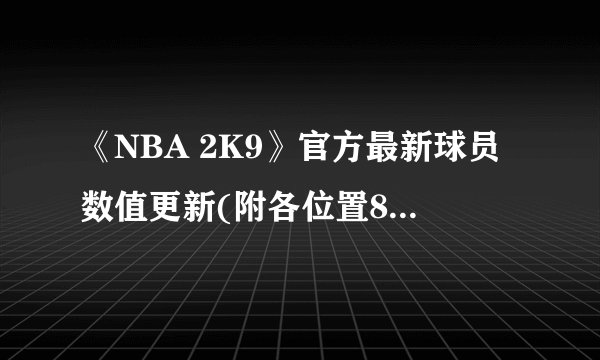 《NBA 2K9》官方最新球员数值更新(附各位置80以上名单)