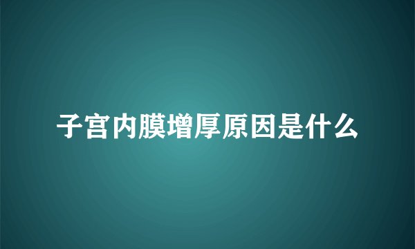 子宫内膜增厚原因是什么