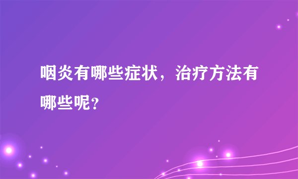 咽炎有哪些症状，治疗方法有哪些呢？
