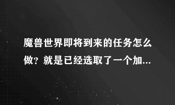 魔兽世界即将到来的任务怎么做？就是已经选取了一个加500属性的橙色石头，接着后面接了即将到来任务。