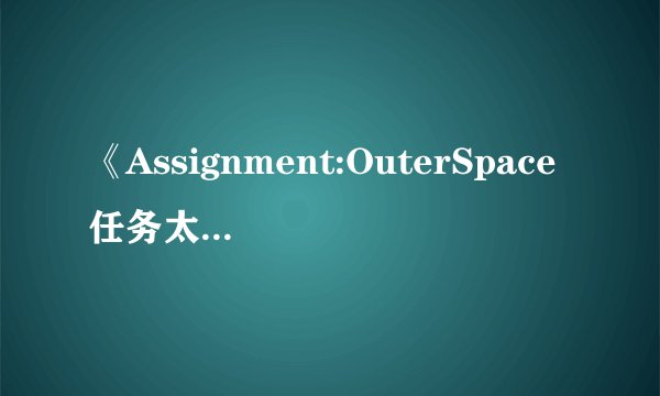 《Assignment:OuterSpace任务太空》电影讲的是什么？