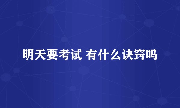明天要考试 有什么诀窍吗