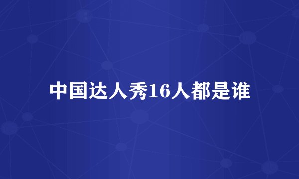 中国达人秀16人都是谁