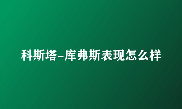 科斯塔-库弗斯表现怎么样