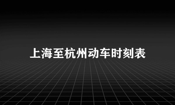 上海至杭州动车时刻表