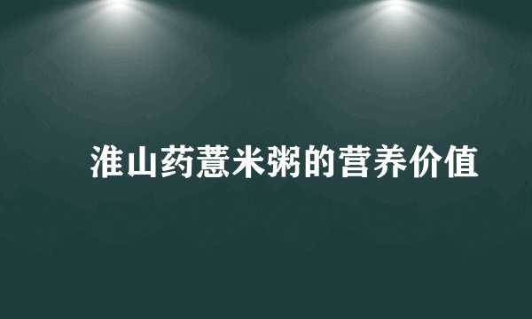 ​淮山药薏米粥的营养价值