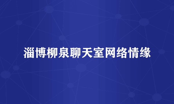 淄博柳泉聊天室网络情缘