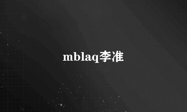 mblaq李准