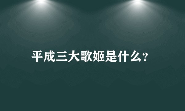 平成三大歌姬是什么？