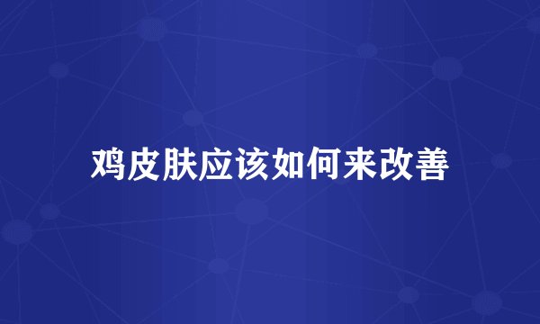 鸡皮肤应该如何来改善