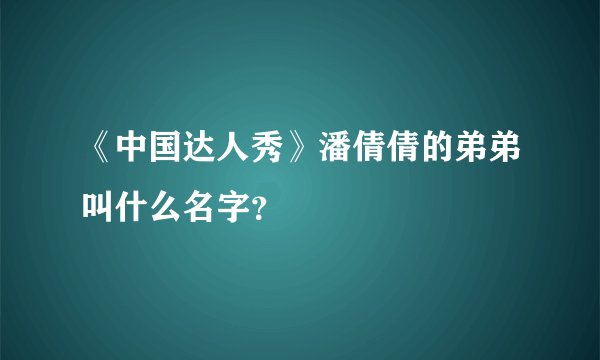 《中国达人秀》潘倩倩的弟弟叫什么名字？