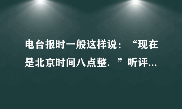 电台报时一般这样说：“现在是北京时间八点整．”听评书连播等节目时，最后播音员往往说：“请明天这个时间继续收听．”这里的“时间”是什么意思?