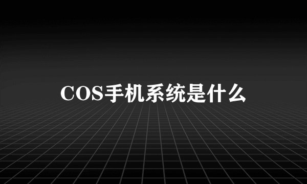 COS手机系统是什么