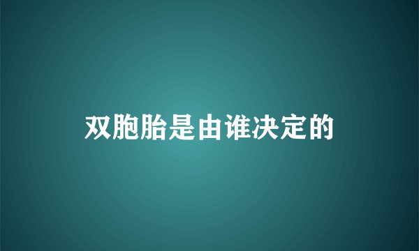 双胞胎是由谁决定的