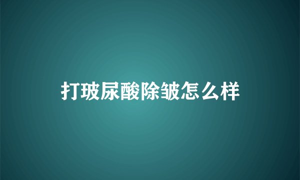 打玻尿酸除皱怎么样