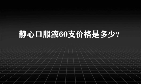 静心口服液60支价格是多少？