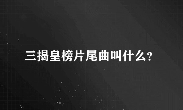 三揭皇榜片尾曲叫什么？