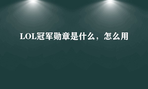LOL冠军勋章是什么，怎么用