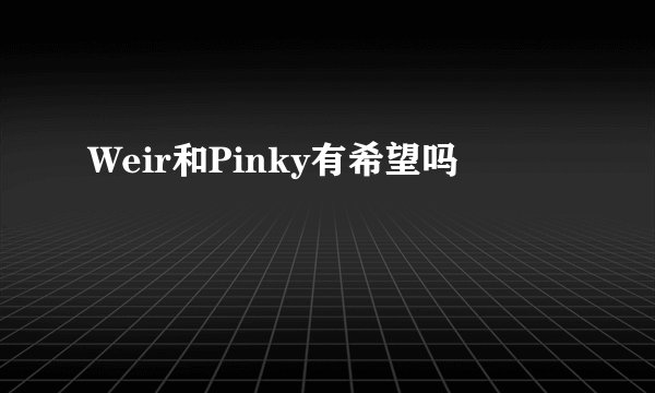 Weir和Pinky有希望吗