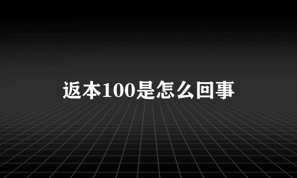 返本100是怎么回事