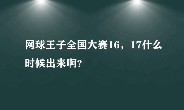 网球王子全国大赛16，17什么时候出来啊？