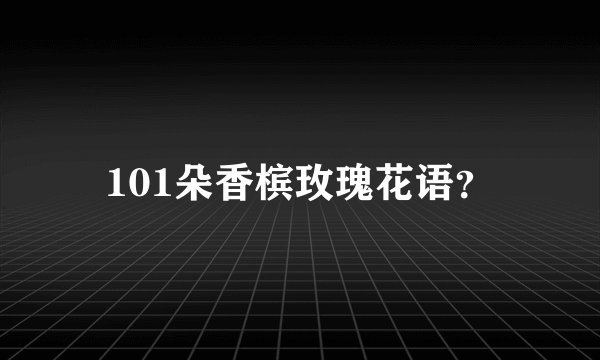 101朵香槟玫瑰花语？