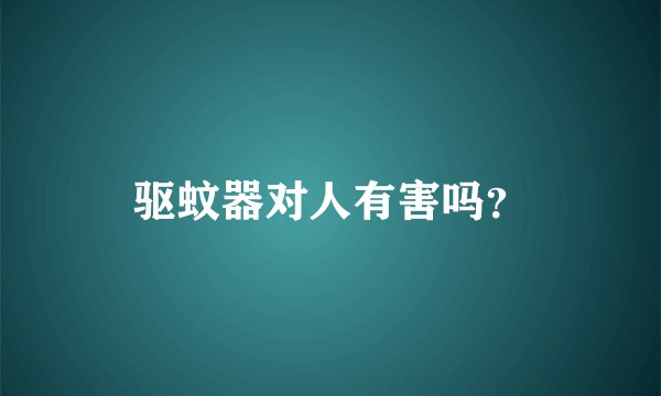 驱蚊器对人有害吗？