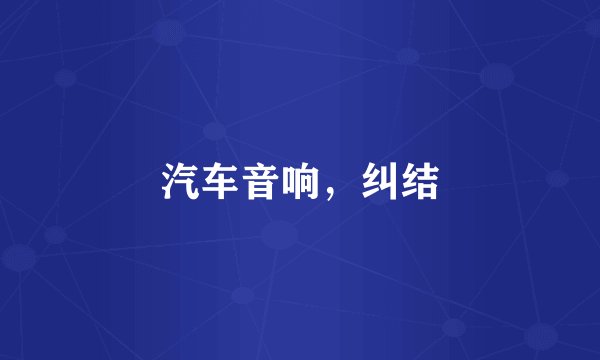 汽车音响，纠结