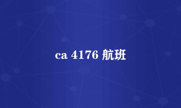 ca 4176 航班