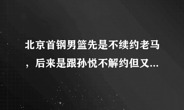 北京首钢男篮先是不续约老马,后来是跟孙悦不解约但又不给报名,这是无情吗?