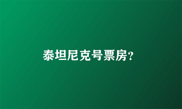 泰坦尼克号票房？