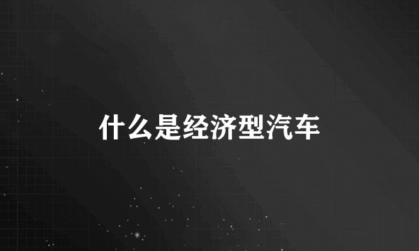 什么是经济型汽车