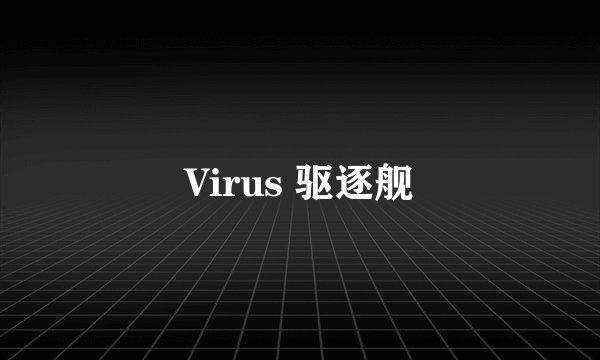 Virus 驱逐舰