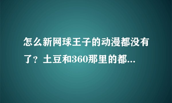 怎么新网球王子的动漫都没有了？土豆和360那里的都不见了 是不是不准连载了？