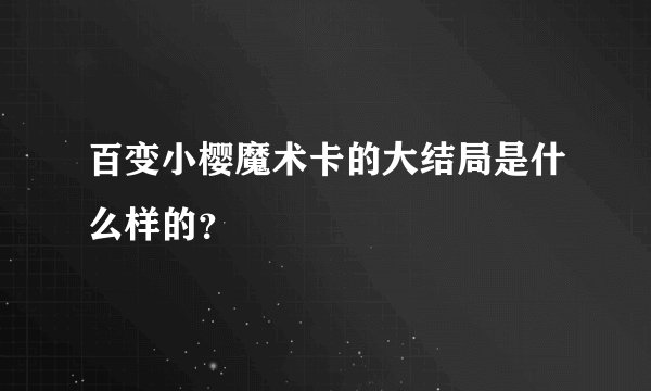 百变小樱魔术卡的大结局是什么样的？