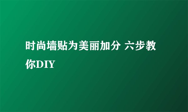 时尚墙贴为美丽加分 六步教你DIY