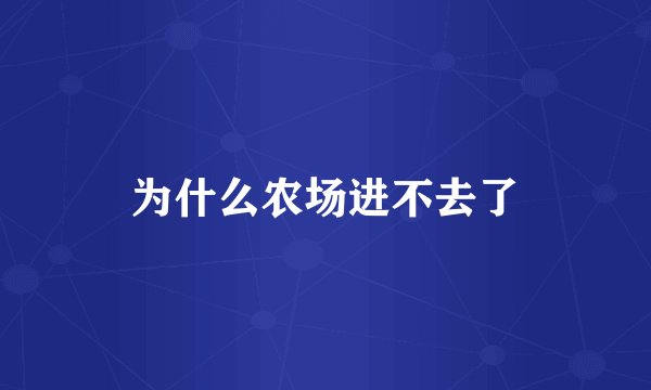 为什么农场进不去了