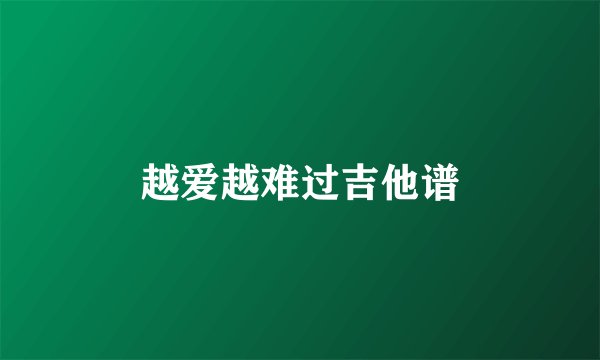 越爱越难过吉他谱