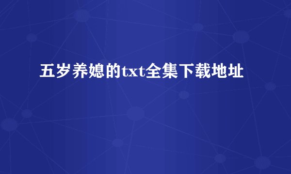 五岁养媳的txt全集下载地址