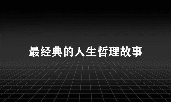 最经典的人生哲理故事