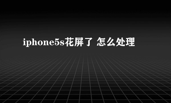 iphone5s花屏了 怎么处理