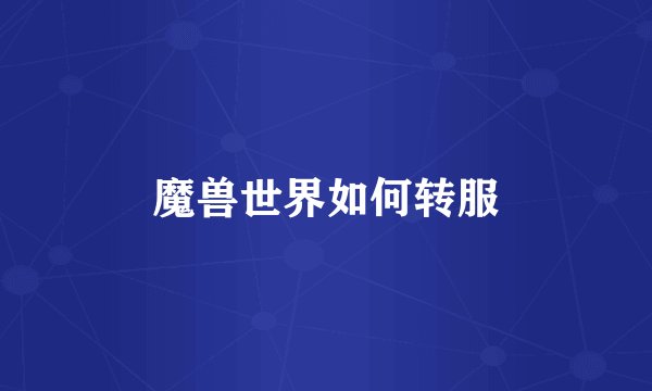 魔兽世界如何转服