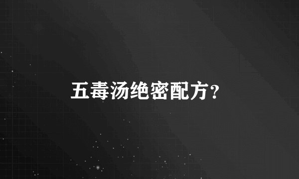 五毒汤绝密配方？