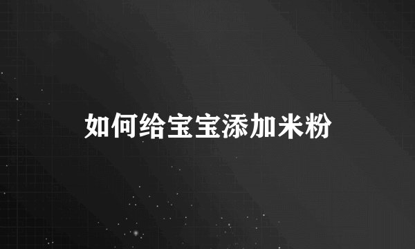 如何给宝宝添加米粉