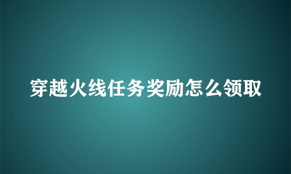 穿越火线任务奖励怎么领取