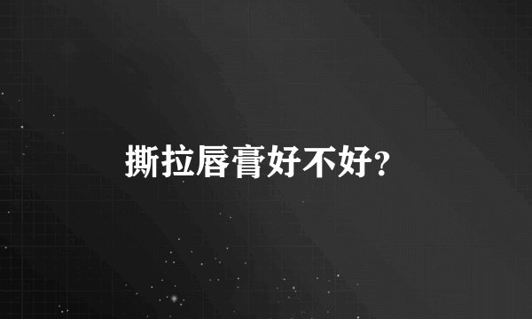 撕拉唇膏好不好？