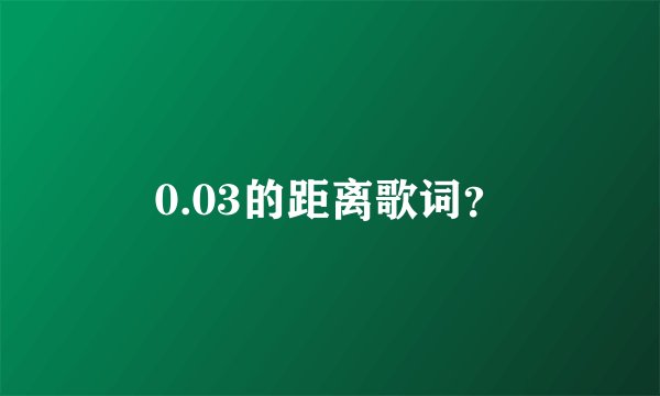 0.03的距离歌词？