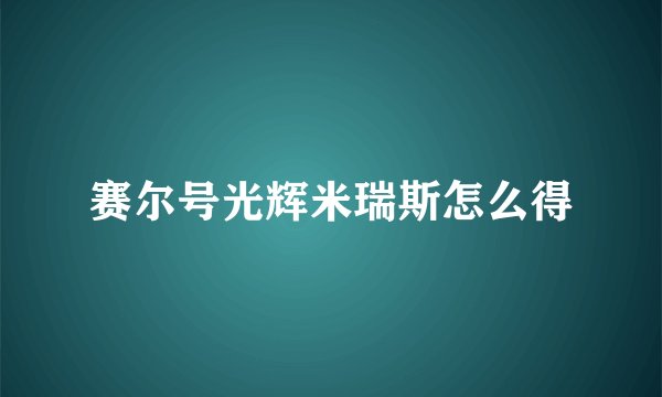 赛尔号光辉米瑞斯怎么得