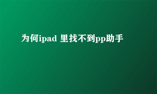 为何ipad 里找不到pp助手